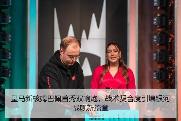 皇马新核姆巴佩首秀双响炮，战术契合度引爆银河战舰新篇章