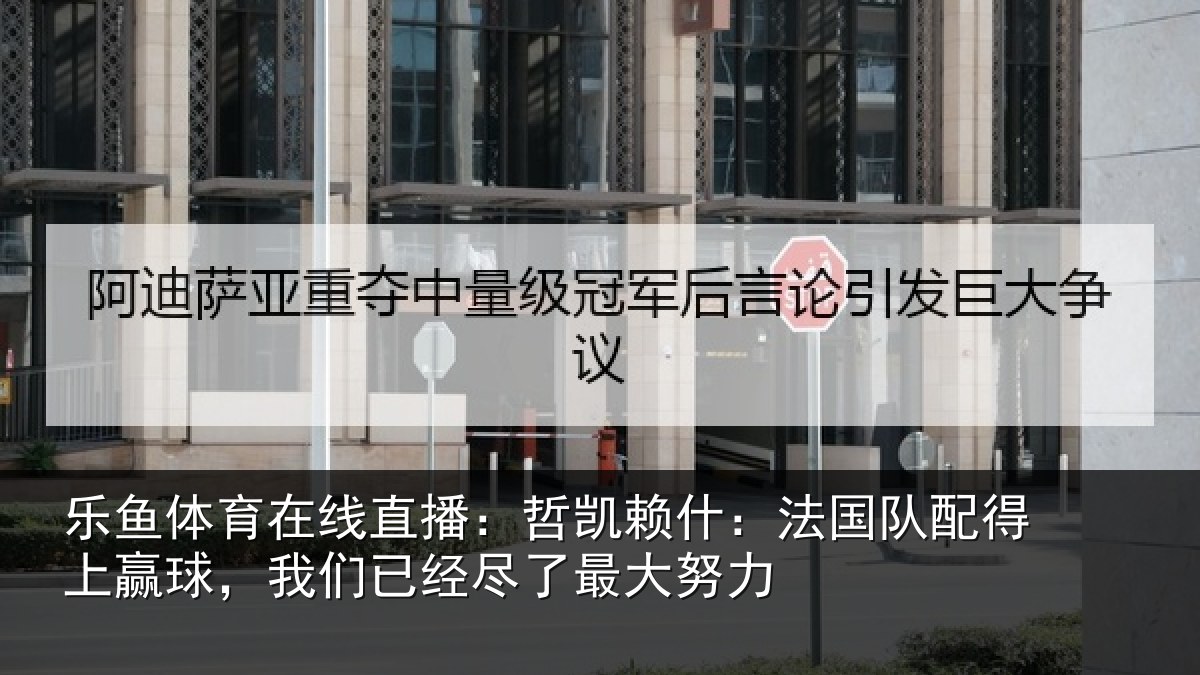 乐鱼体育在线直播：哲凯相关情况赢球相关情况努力