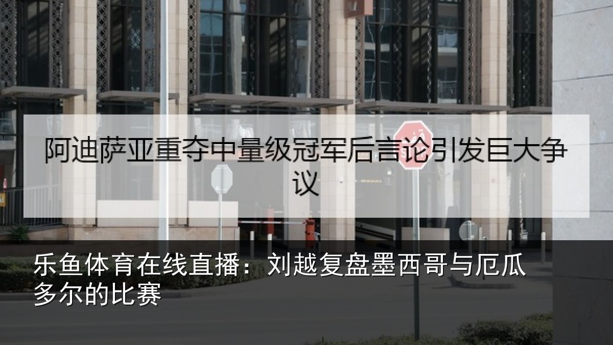 乐鱼体育在线直播：刘越复盘墨西哥与厄瓜多尔的比赛